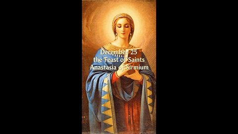 December 25 the Feast of Saints Anastasia of Sirmium