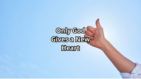 Only God Gives a New Heart