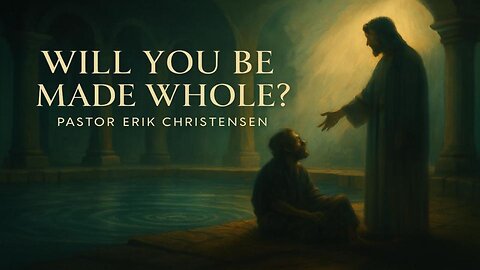 "Will You Be Made Whole?" Pastor Erik Christensen