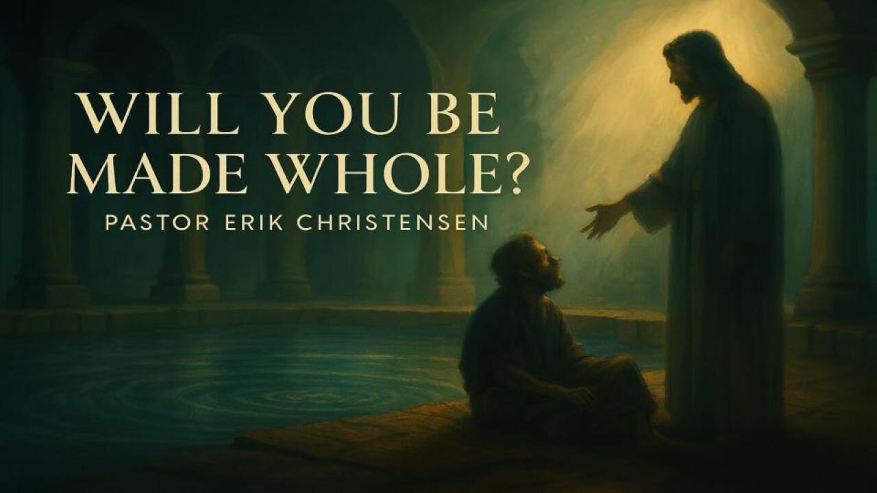 "Will You Be Made Whole?" Pastor Erik Christensen