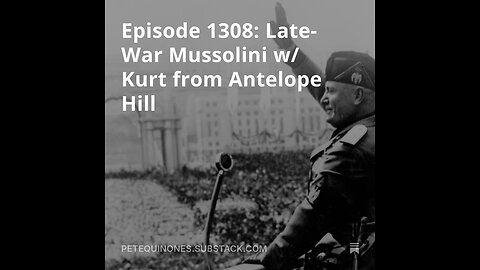 Episode 1308: Late-War Mussolini w/ Kurt from Antelope Hill