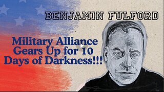 Benjamin Fulford- Military Alliance Gears Up for 10 Days of Darkness!