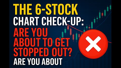 The 6-Stock Chart Check-Up: Are You About to Get Stopped Out?