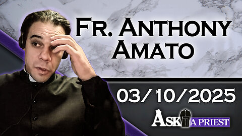 AAP Live with Fr. Anthony Amato - 3/10/25 - Why Isn't Baptism Administered to Embryos?