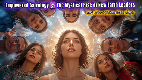 Empowered Astrology 🕉 The Mystical Rise of New Earth Leaders 🕉 Visionary Dawn 🕉 Eclipse Climax 🕉 🕉