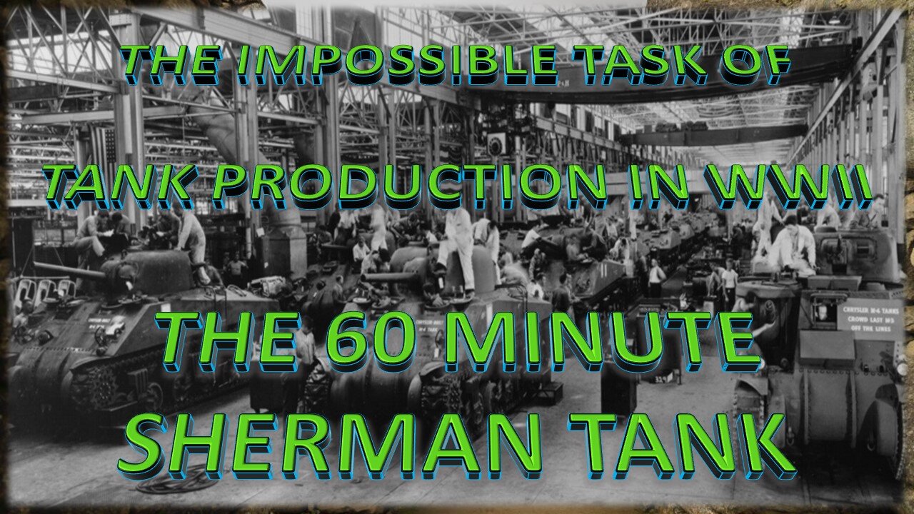 The impossible task of tank production in world war two-The 60 minute Sherman
