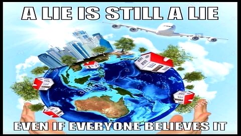 A LIE IS STILL A LIE EVEN IF EVERYONE BELIEVES IT - WHY THE LIE?