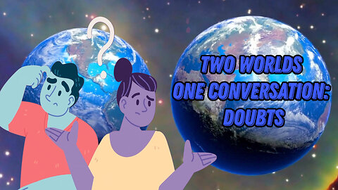 Two Worlds One Conversation – Doubts