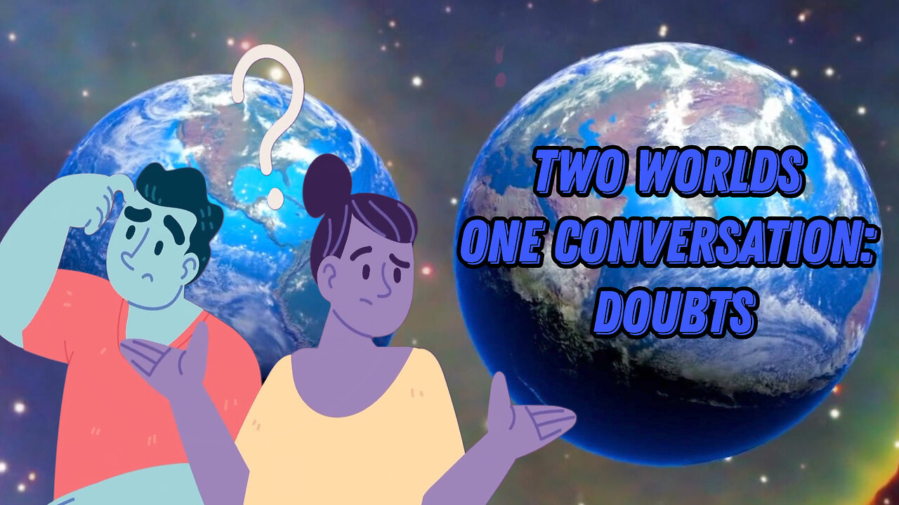 Two Worlds One Conversation – Doubts