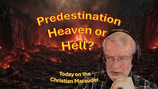 Predestination Heaven or Hell – Today’s topic on the Christian Marauder