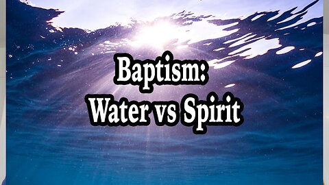 Baptism: Water vs Spirit
