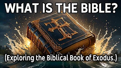 What is the Bible? (Exploring the Biblical Book of Exodus.)