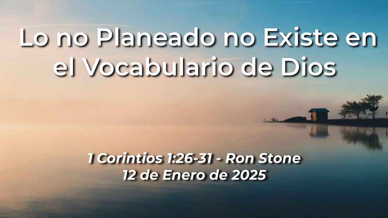 2025-01-12 – Lo no Planeado no Existe en el Vocabulario de Dios (1 Cor 1:26-31) – Ron Stone (S)