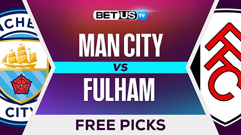 Man City vs Fulham | Premier League Expert Predictions, Free Picks & Best Bets
