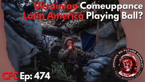 Council on Future Conflict Episode 474: Ukraine Comeuppance, Latin America Playing Ball?