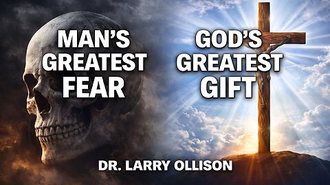 Man's Greatest Fear vs. God's Greatest Gift - Dr. Larry Ollison