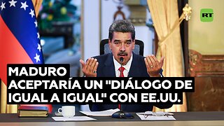 Maduro aceptaría un "diálogo de igual a igual" con EE.UU.