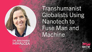 Ep. 899 - Transhumanist Globalists Using Nanotech to Fuse Man and Machine - Dr. Ana Maria Mihalcea