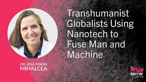Ep. 899 - Transhumanist Globalists Using Nanotech to Fuse Man and Machine - Dr. Ana Maria Mihalcea
