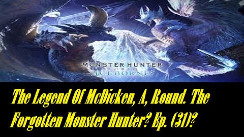 The Legend Of McDicken, A, Round. The Forgotten Monster Hunter? Ep. (31)? #monsterhunterworld