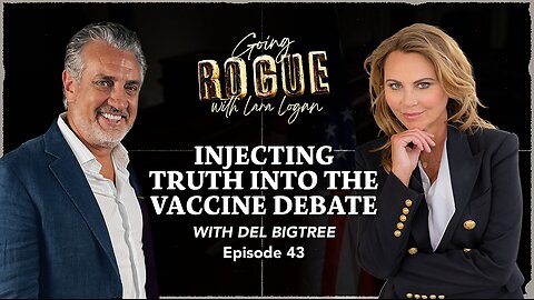 INJECTING TRUTH INTO THE VACCINE DEBATE with Del Bigtree | Ep 43 | Going Rogue with Lara Logan