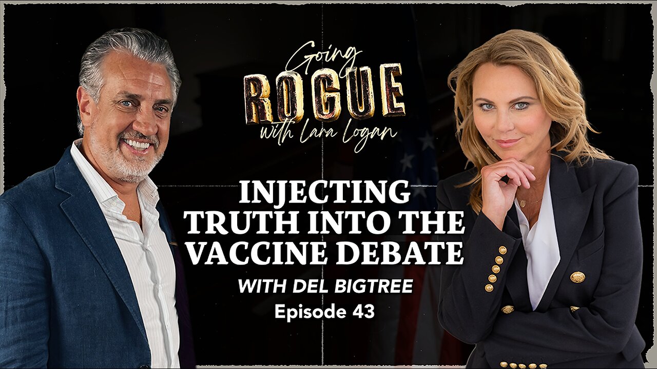 INJECTING TRUTH INTO THE VACCINE DEBATE with Del Bigtree | Ep 43 | Going Rogue with Lara Logan