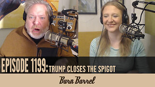 Trump Closes the Spigot EP 1199