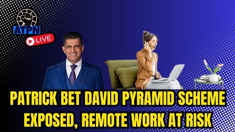 PATRICK BET DAVID PYRAMID SCHEME EXPOSED, REMOTE WORK AT RISK - ATP Live!