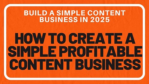 Build a Simple, Profitable Content Business In 2025