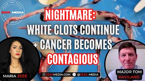 NIGHTMARE: White Clots Continue + Cancer Becomes Contagious - Major Tom Haviland