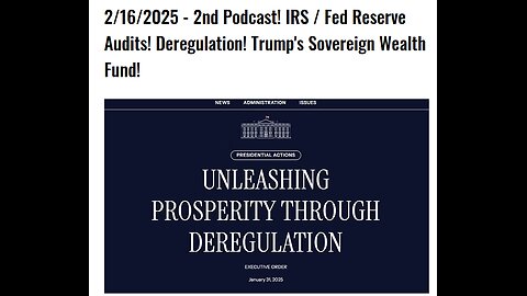 2/16/2025 - 2nd Podcast! IRS / Fed Reserve Audits! Deregulation! Trump's Sovereign Wealth Fund!