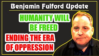Benjamin Fulford Update: Humanity Will Be Freed — Ending the Era of Oppression