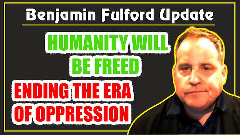 Benjamin Fulford Update: Humanity Will Be Freed — Ending the Era of Oppression