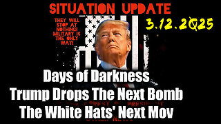 Situation Update 3.12.25 ~ Trump Drops The Next Bomb. Days of Darkness. The White Hats' Next Move