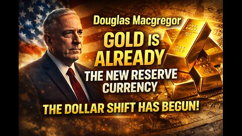 Douglas Macgregor: Gold Is ALREADY the New Reserve Currency – The Dollar Shift Has Begun!