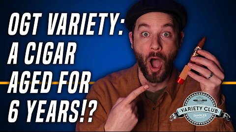 OGT Variety Club Reveals A Cigar Aged For 6 Years!