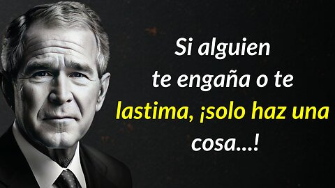 George W. Bush Citas: Cómo responder cuando alguien te engaña o te lastima