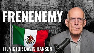 Victor Davis Hanson: Is Mexico Our Frenemy? - 2/7/2025