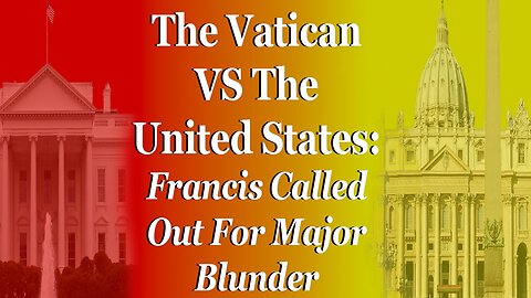 The Vatican Vs The United States: Francis Takes Heat For Major Blunder