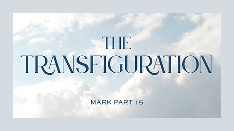 Mark, Pt 15 - The Transfiguration