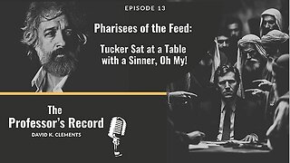 Ep. 13 - Pharisees of the Feed: Tucker Sat at a Table with a Sinner, Oh My!