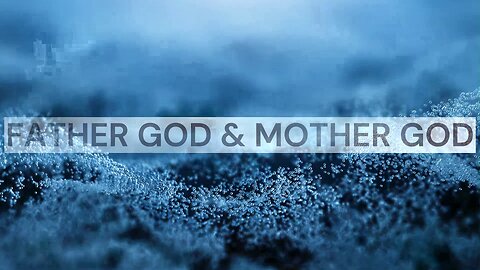 Behold: FATHER GOD & MOTHER GOD