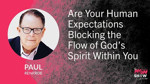 Are Your Human Expectations Blocking the Flow of God’s Spirit Within You - Paul Renfroe