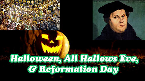 Halloween, All Hallows Eve, & Reformation Day