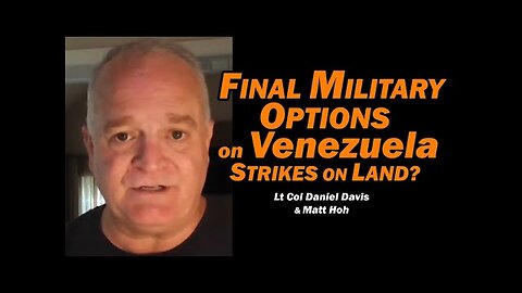 FInal Military Options on Venezuela - Land Strikes /Lt Col Daniel Davis & Matt Hoh