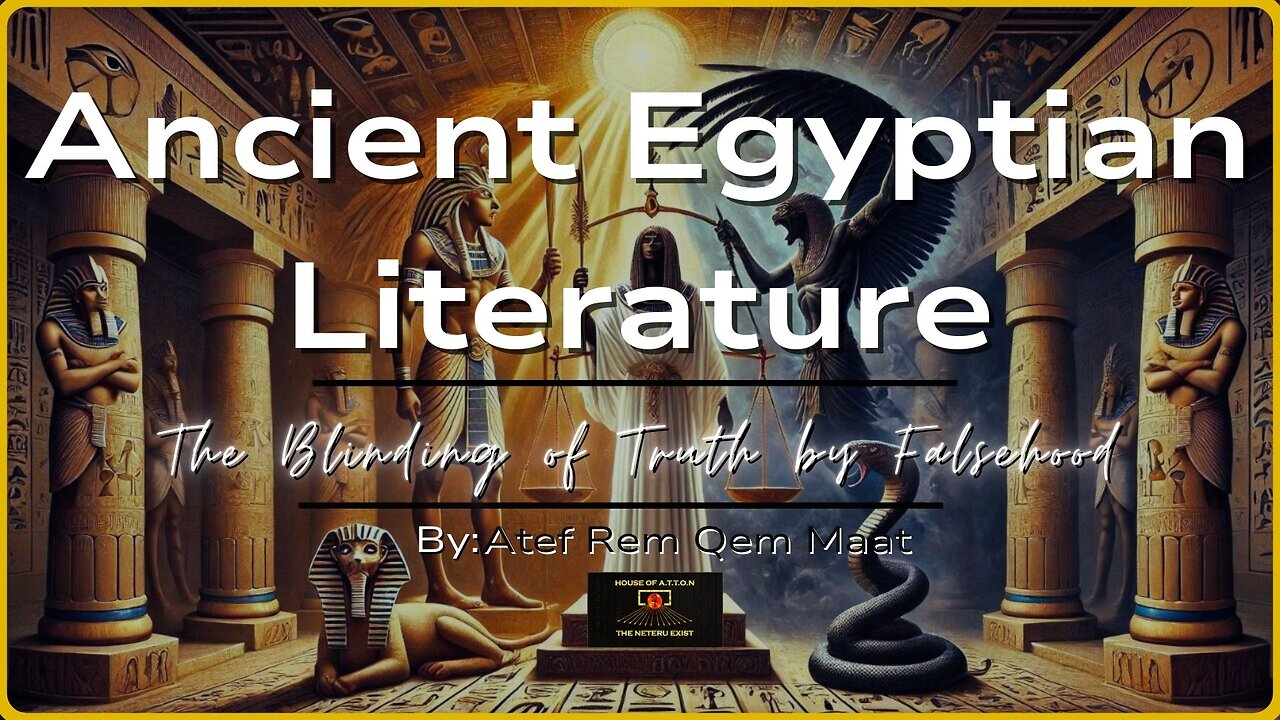 The Blinding of Truth by Falsehood | Ancient Kemetic LIterature Reading |House of ATTON | Atef Maat