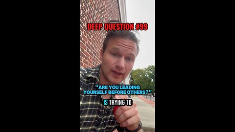 DEEP QUESTION #99 "Are You Leading Yourself Before Others?"