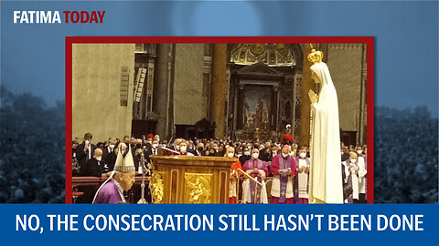 Why the Consecration still hasn't been done