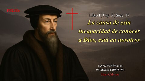 Institución I.5.17: El hombre es incapaz de conocer a Dios por sí mismo | Juan Calvino (Audiolibro)