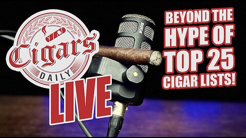 Cigars Daily LIVE 357: Beyond the Hype – A Critical Look at Top 25 Cigar Lists